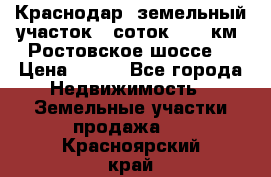 Краснодар, земельный участок 6 соток,  12 км. Ростовское шоссе  › Цена ­ 850 - Все города Недвижимость » Земельные участки продажа   . Красноярский край